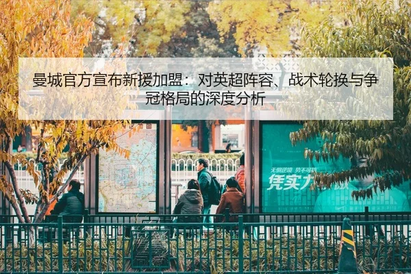 曼城官方宣布新援加盟：对英超阵容、战术轮换与争冠格局的深度分析